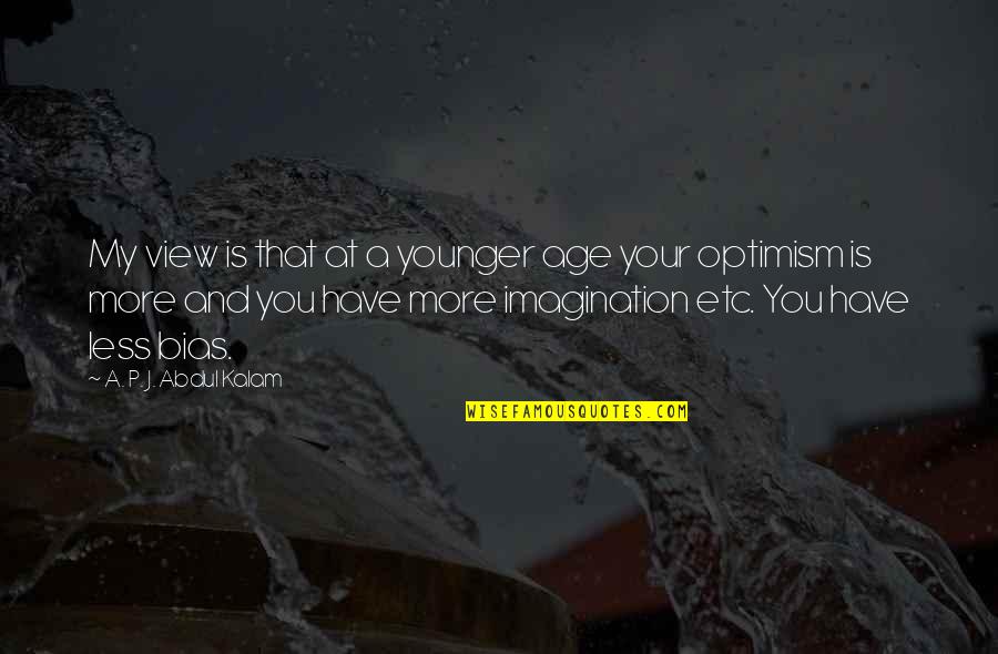 Svake Jeseni Quotes By A. P. J. Abdul Kalam: My view is that at a younger age Svake Jeseni Quotes By A. P. J. Abdul Kalam: My view is that at a younger age