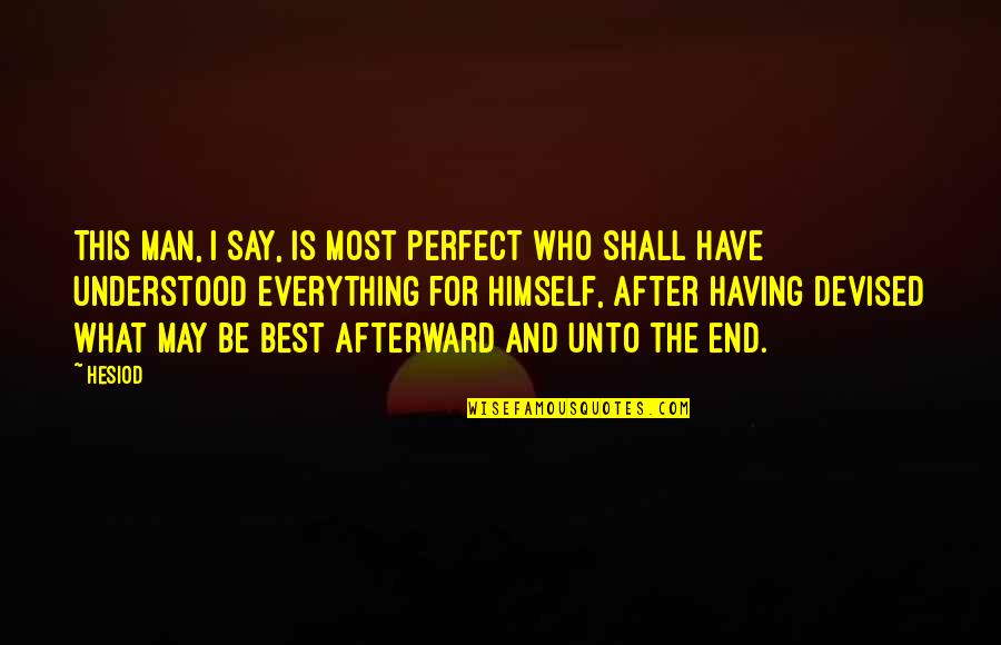 Svake Jeseni Quotes By Hesiod: This man, I say, is most perfect who Svake Jeseni Quotes By Hesiod: This man, I say, is most perfect who
