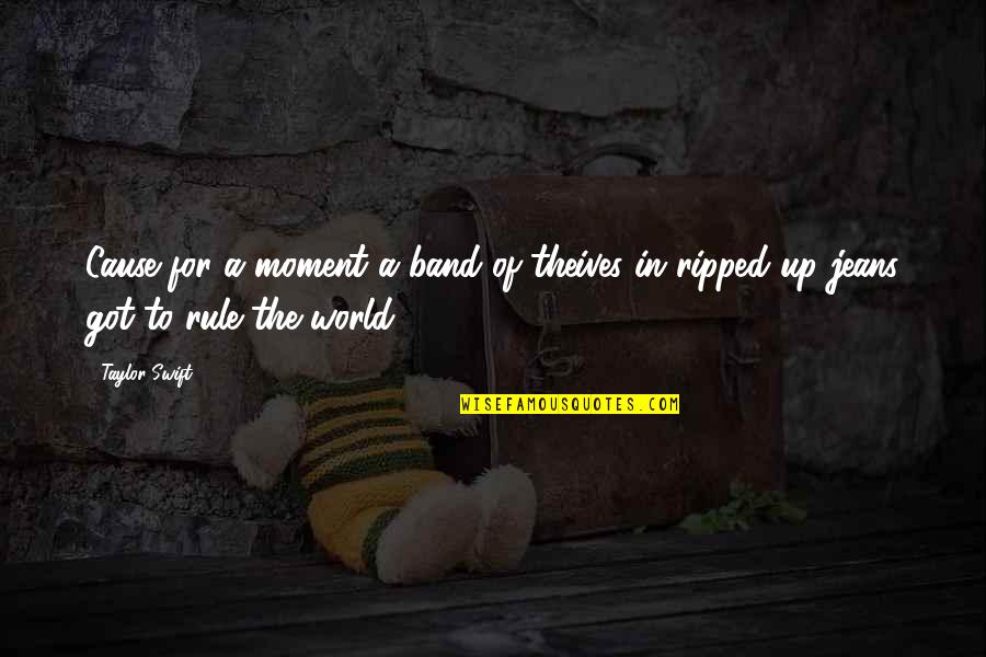 Svakodnevica Ili Quotes By Taylor Swift: Cause for a moment a band of theives