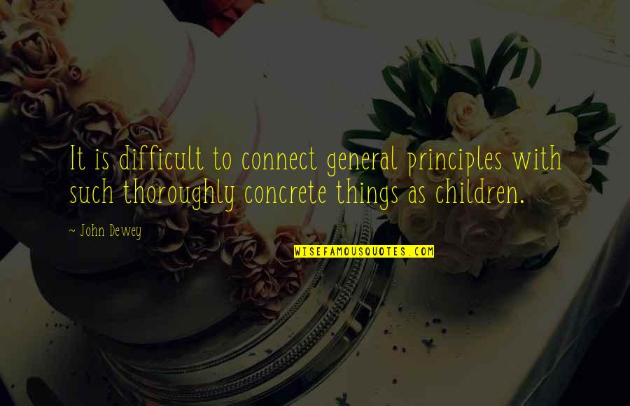 Svakodnevne Glavobolje Quotes By John Dewey: It is difficult to connect general principles with
