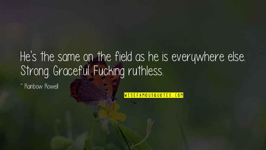 Svakodnevno Citanje Quotes By Rainbow Rowell: He's the same on the field as he Svakodnevno Citanje Quotes By Rainbow Rowell: He's the same on the field as he