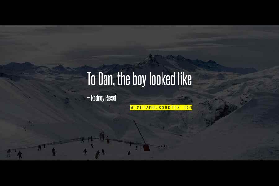 Svakodnevno Tu Iranje Quotes By Rodney Riesel: To Dan, the boy looked like