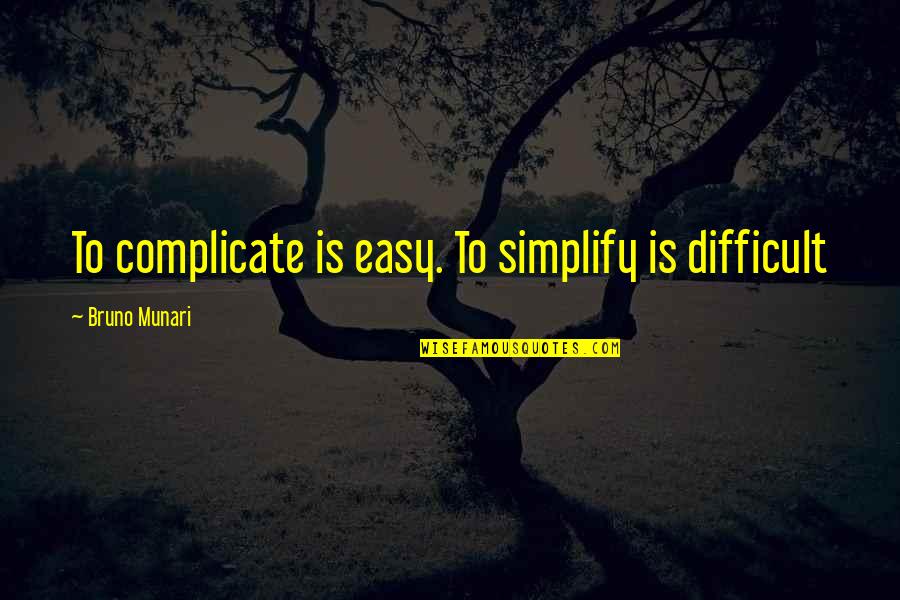 Svakoj Sreci Quotes By Bruno Munari: To complicate is easy. To simplify is difficult Svakoj Sreci Quotes By Bruno Munari: To complicate is easy. To simplify is difficult