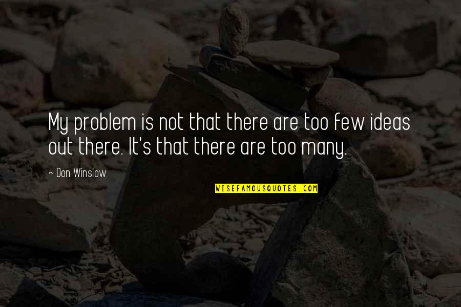 Svakom Toys Quotes By Don Winslow: My problem is not that there are too Svakom Toys Quotes By Don Winslow: My problem is not that there are too