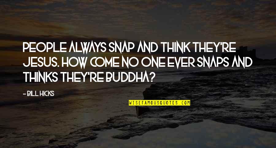 Svalander Judith Quotes By Bill Hicks: People always snap and think they're Jesus. How Svalander Judith Quotes By Bill Hicks: People always snap and think they're Jesus. How