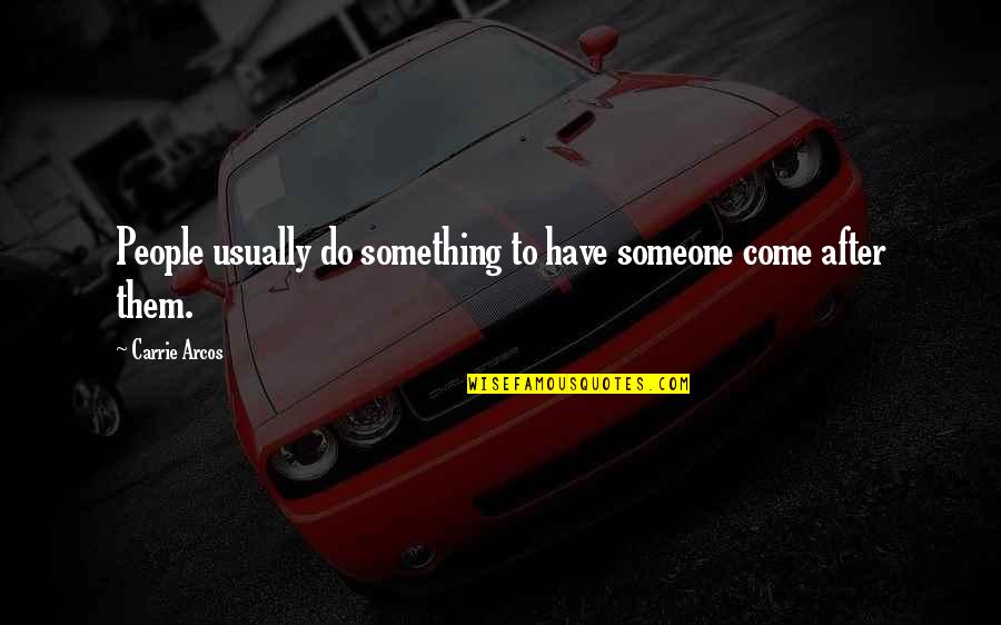 Svalek Quotes By Carrie Arcos: People usually do something to have someone come Svalek Quotes By Carrie Arcos: People usually do something to have someone come