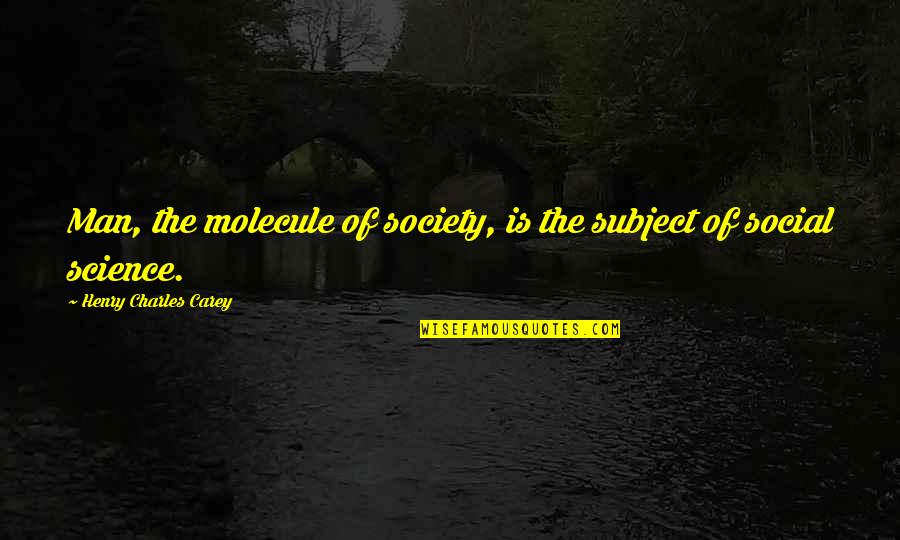 Svalernes Quotes By Henry Charles Carey: Man, the molecule of society, is the subject Svalernes Quotes By Henry Charles Carey: Man, the molecule of society, is the subject