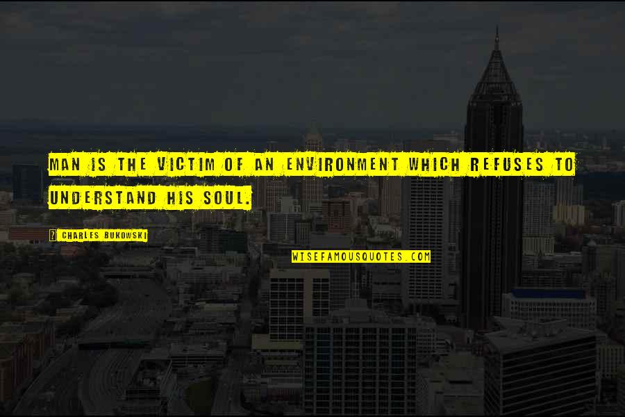Svaly Lidskeho Quotes By Charles Bukowski: Man is the victim of an environment which Svaly Lidskeho Quotes By Charles Bukowski: Man is the victim of an environment which