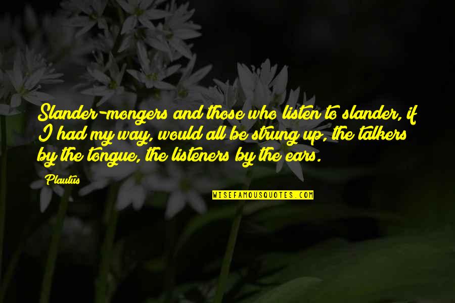 Svan Quotes By Plautus: Slander-mongers and those who listen to slander, if
