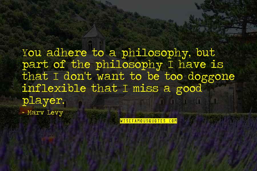 Svana Quotes By Marv Levy: You adhere to a philosophy, but part of Svana Quotes By Marv Levy: You adhere to a philosophy, but part of