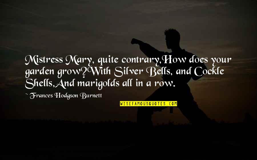 Svand S D Ra Quotes By Frances Hodgson Burnett: Mistress Mary, quite contrary,How does your garden grow?With