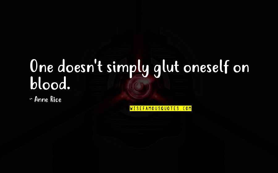 Svand S Vi Ista Ask Li Quotes By Anne Rice: One doesn't simply glut oneself on blood. Svand S Vi Ista Ask Li Quotes By Anne Rice: One doesn't simply glut oneself on blood.