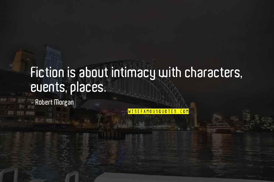 Svand Sar Svavarsd Ttur Quotes By Robert Morgan: Fiction is about intimacy with characters, events, places. Svand Sar Svavarsd Ttur Quotes By Robert Morgan: Fiction is about intimacy with characters, events, places.