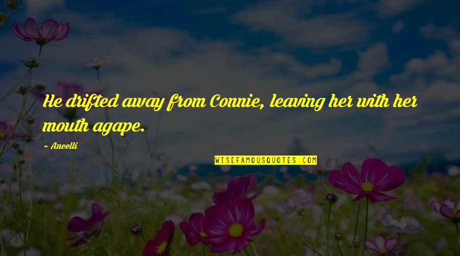 Svaneti Quotes By Ancelli: He drifted away from Connie, leaving her with