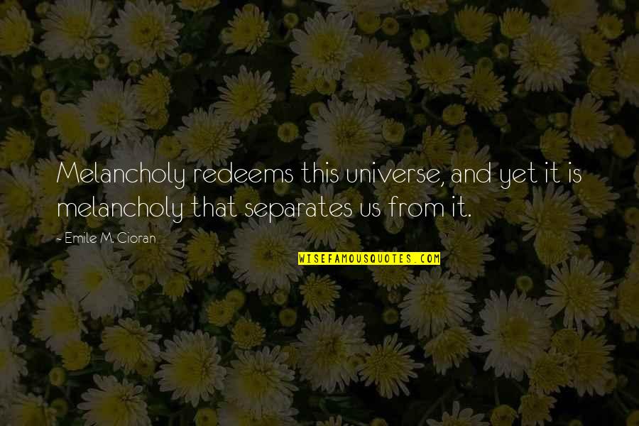 Svangeneger Quotes By Emile M. Cioran: Melancholy redeems this universe, and yet it is Svangeneger Quotes By Emile M. Cioran: Melancholy redeems this universe, and yet it is