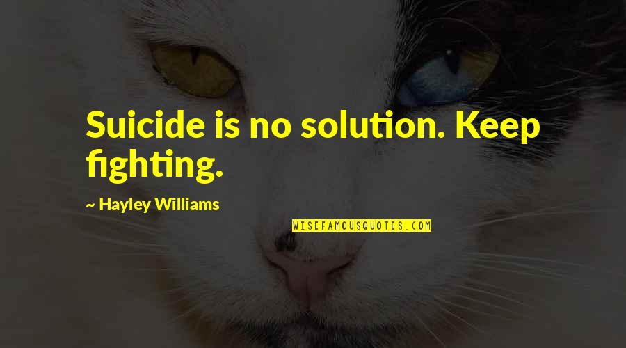 Svangeneger Quotes By Hayley Williams: Suicide is no solution. Keep fighting. Svangeneger Quotes By Hayley Williams: Suicide is no solution. Keep fighting.