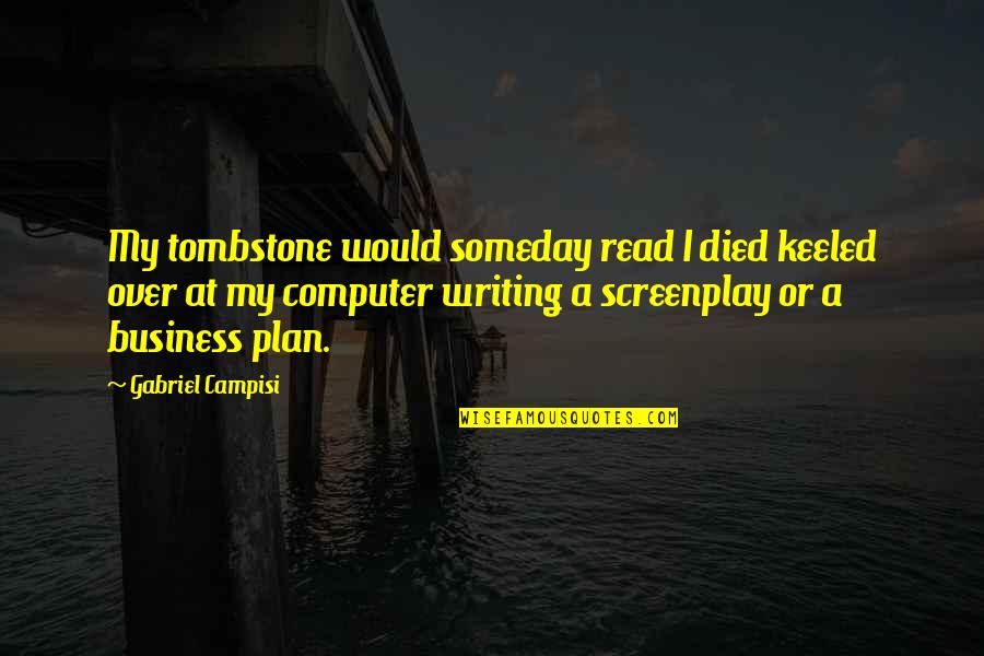 Svanhildur Karadottir Quotes By Gabriel Campisi: My tombstone would someday read I died keeled Svanhildur Karadottir Quotes By Gabriel Campisi: My tombstone would someday read I died keeled