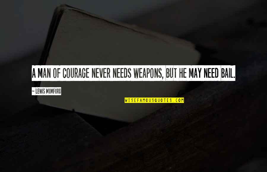 Svanhildur Konr Sd Ttir Quotes By Lewis Mumford: A man of courage never needs weapons, but Svanhildur Konr Sd Ttir Quotes By Lewis Mumford: A man of courage never needs weapons, but