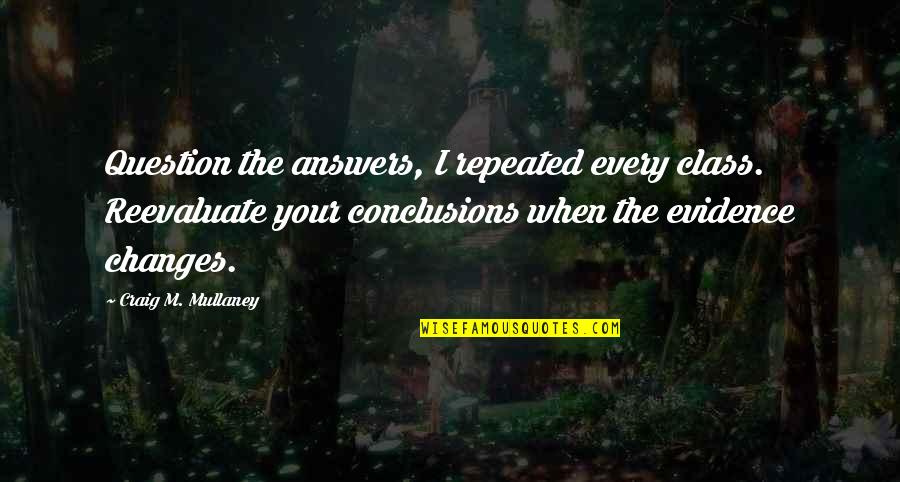 Svanhildur Orsteinsdottir Quotes By Craig M. Mullaney: Question the answers, I repeated every class. Reevaluate Svanhildur Orsteinsdottir Quotes By Craig M. Mullaney: Question the answers, I repeated every class. Reevaluate