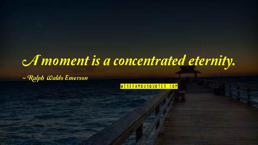 Svanholm Gravferd Quotes By Ralph Waldo Emerson: A moment is a concentrated eternity. Svanholm Gravferd Quotes By Ralph Waldo Emerson: A moment is a concentrated eternity.