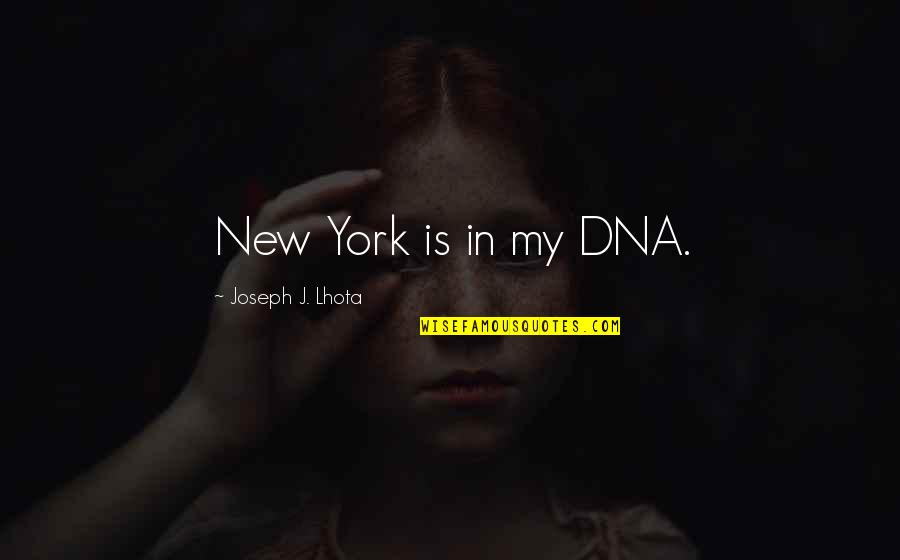 Svanidze Quotes By Joseph J. Lhota: New York is in my DNA. Svanidze Quotes By Joseph J. Lhota: New York is in my DNA.