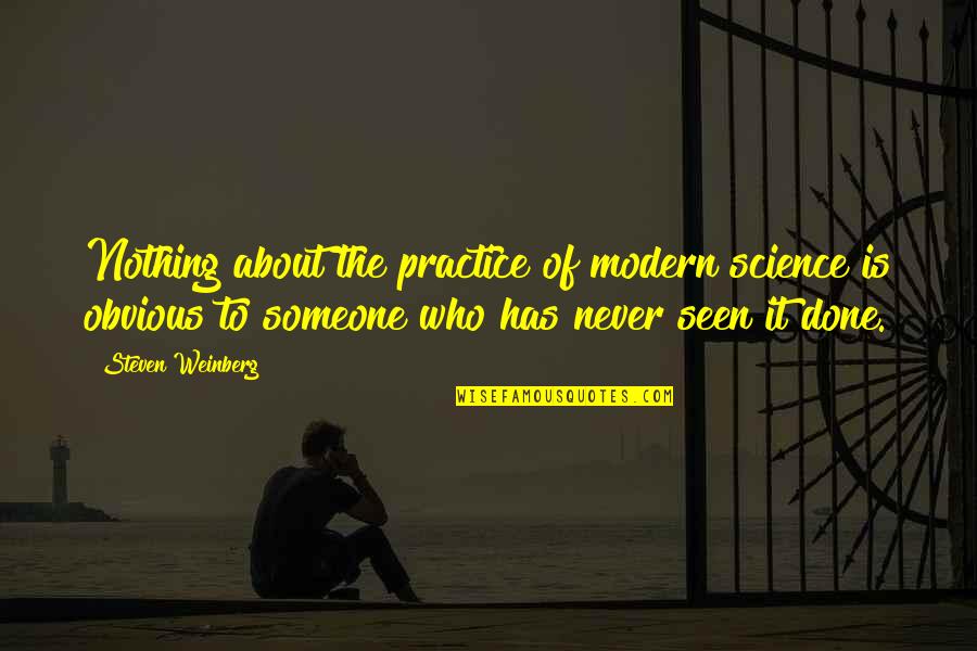 Svanslashes Quotes By Steven Weinberg: Nothing about the practice of modern science is