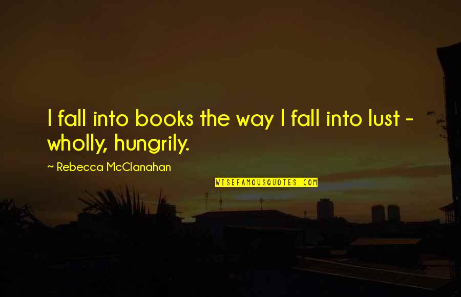 Svanuri Quotes By Rebecca McClanahan: I fall into books the way I fall Svanuri Quotes By Rebecca McClanahan: I fall into books the way I fall