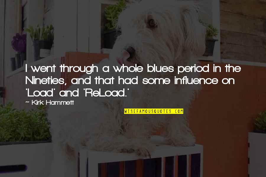 Svaraj Quotes By Kirk Hammett: I went through a whole blues period in Svaraj Quotes By Kirk Hammett: I went through a whole blues period in