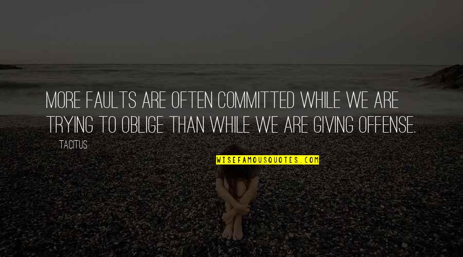 Svaraj Quotes By Tacitus: More faults are often committed while we are Svaraj Quotes By Tacitus: More faults are often committed while we are