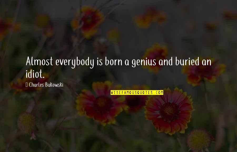 Svarbiausia Liturginiu Quotes By Charles Bukowski: Almost everybody is born a genius and buried