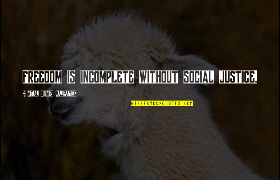 Svarbus Quotes By Atal Bihari Vajpayee: Freedom is incomplete without social justice. Svarbus Quotes By Atal Bihari Vajpayee: Freedom is incomplete without social justice.