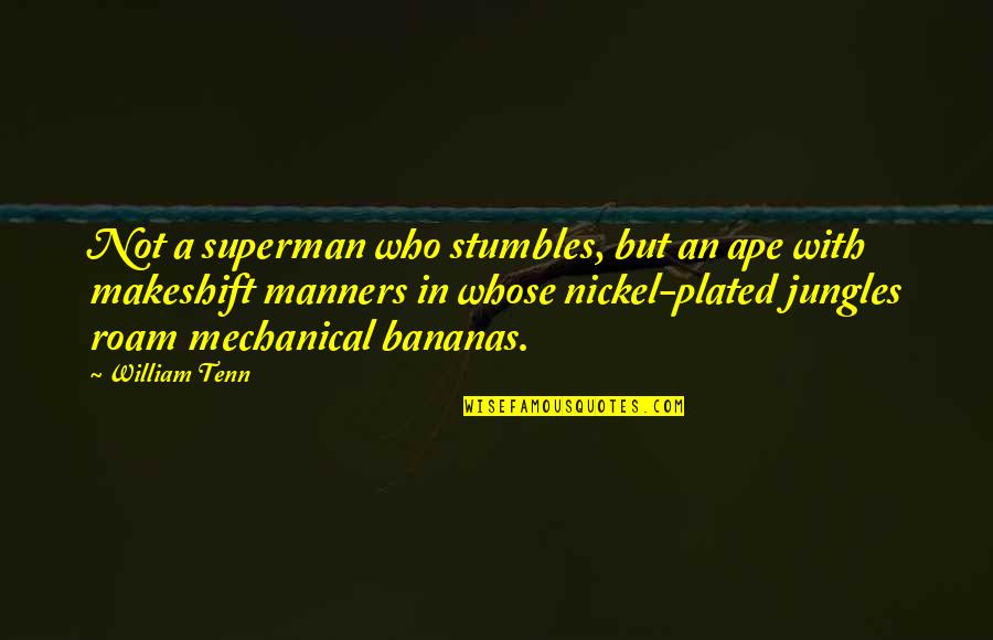 Svarbus Quotes By William Tenn: Not a superman who stumbles, but an ape Svarbus Quotes By William Tenn: Not a superman who stumbles, but an ape