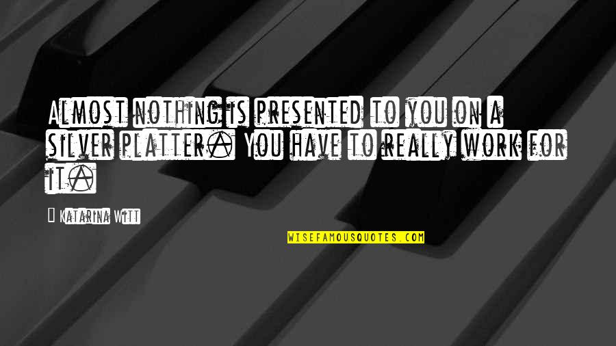 Svart Records Quotes By Katarina Witt: Almost nothing is presented to you on a Svart Records Quotes By Katarina Witt: Almost nothing is presented to you on a