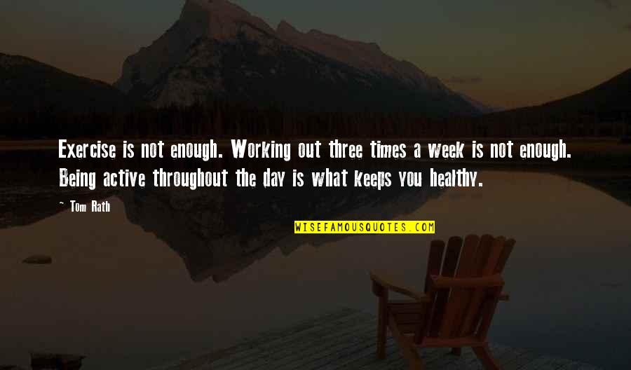 Svartsot Quotes By Tom Rath: Exercise is not enough. Working out three times Svartsot Quotes By Tom Rath: Exercise is not enough. Working out three times