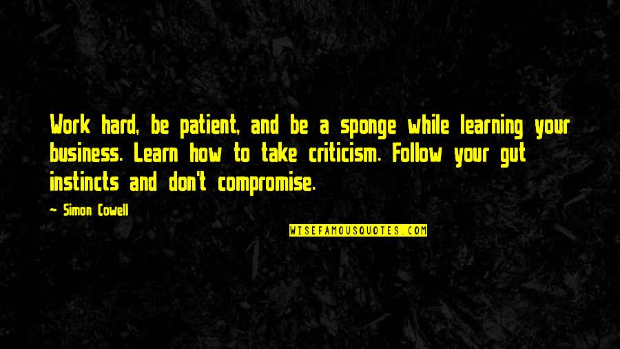 Svastiche Quotes By Simon Cowell: Work hard, be patient, and be a sponge