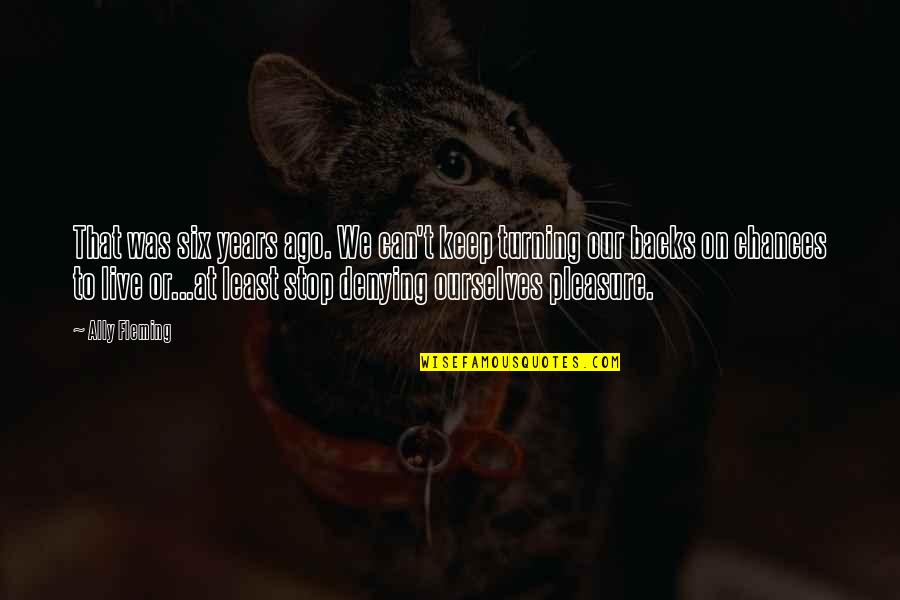 Svat Ctverice Quotes By Ally Fleming: That was six years ago. We can't keep