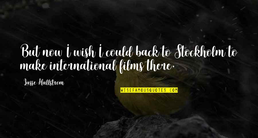 Svat Hora U Pr Brami Quotes By Lasse Hallstrom: But now I wish I could back to