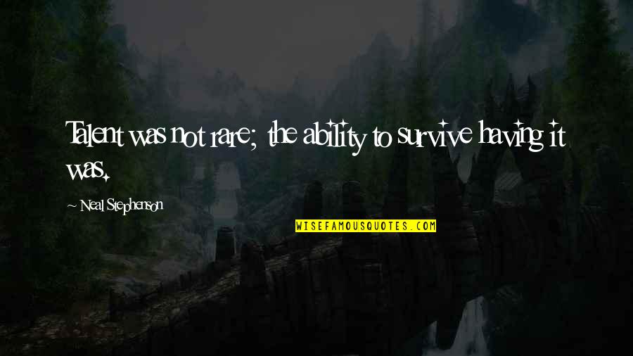 Svat Lucie Quotes By Neal Stephenson: Talent was not rare; the ability to survive Svat Lucie Quotes By Neal Stephenson: Talent was not rare; the ability to survive