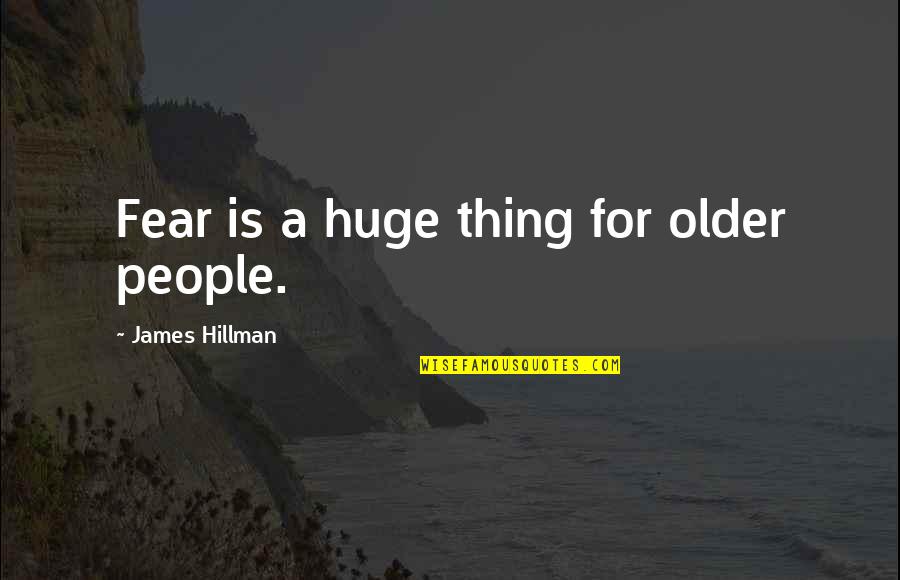 Svatava Jano Kov Quotes By James Hillman: Fear is a huge thing for older people. Svatava Jano Kov Quotes By James Hillman: Fear is a huge thing for older people.