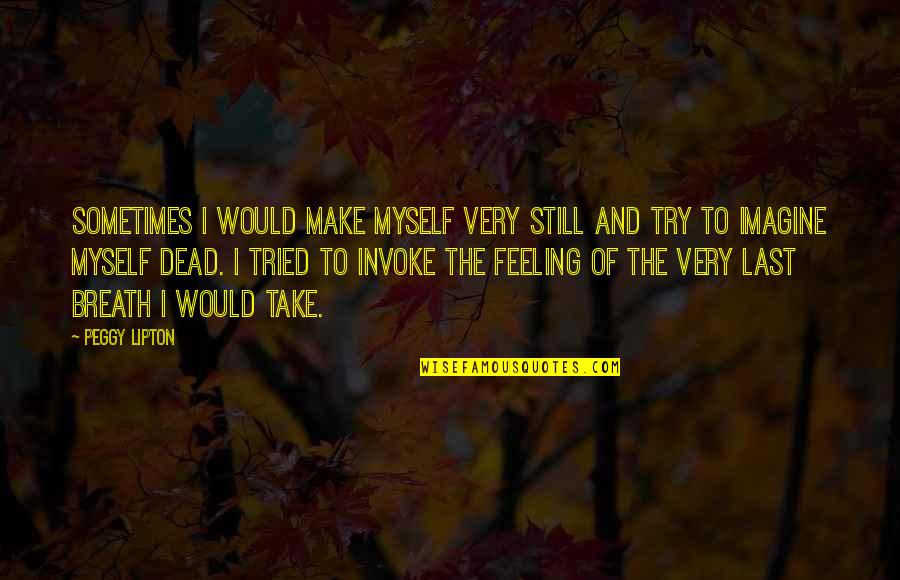 Svatebni Ugar Quotes By Peggy Lipton: Sometimes I would make myself very still and Svatebni Ugar Quotes By Peggy Lipton: Sometimes I would make myself very still and