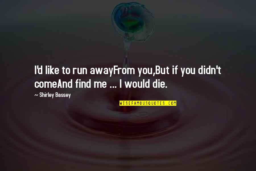 Svatebni Ugar Quotes By Shirley Bassey: I'd like to run awayFrom you,But if you