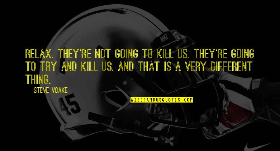 Svatebni Ugar Quotes By Steve Voake: Relax. They're not going to kill us. They're Svatebni Ugar Quotes By Steve Voake: Relax. They're not going to kill us. They're