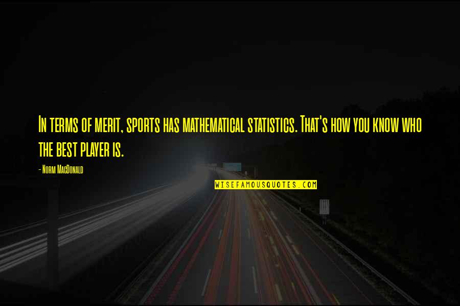 Svatkosky Quotes By Norm MacDonald: In terms of merit, sports has mathematical statistics.