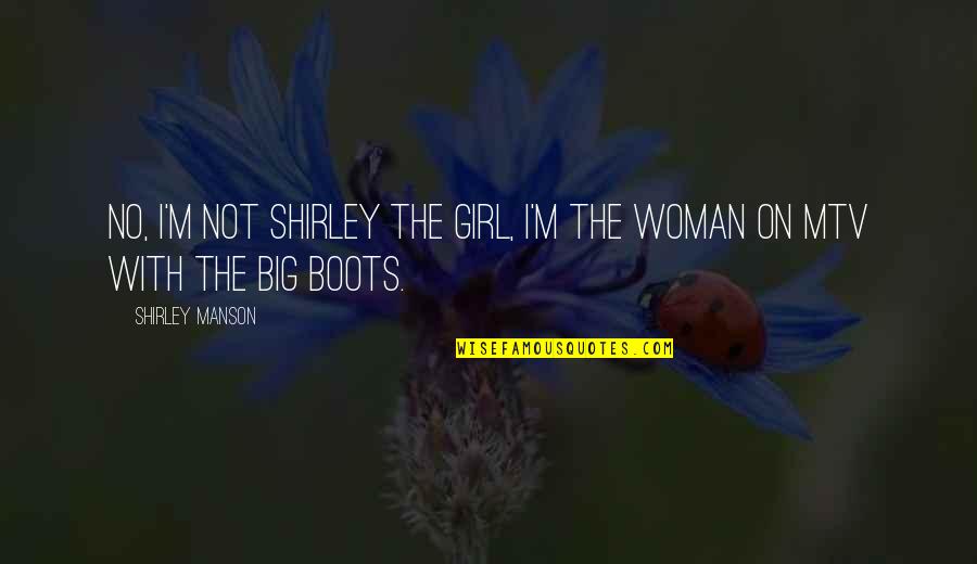 Svauto Quotes By Shirley Manson: No, I'm not Shirley the girl, I'm the