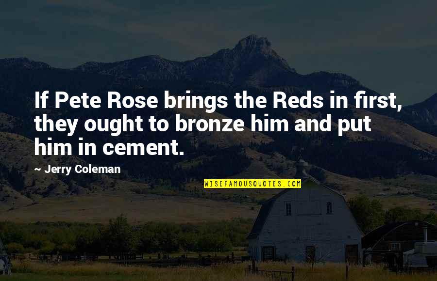 Svavelkis Quotes By Jerry Coleman: If Pete Rose brings the Reds in first,