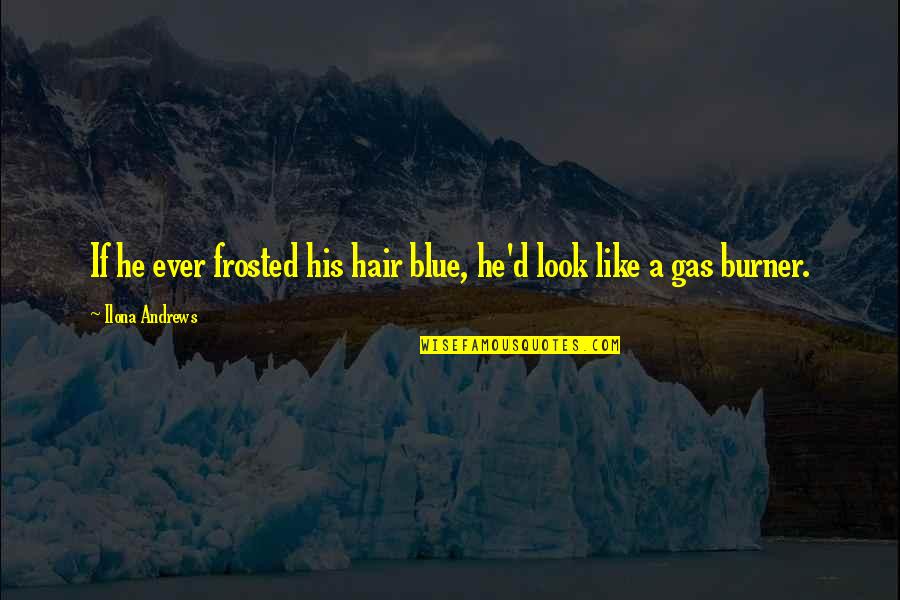 Svavelsyra Quotes By Ilona Andrews: If he ever frosted his hair blue, he'd