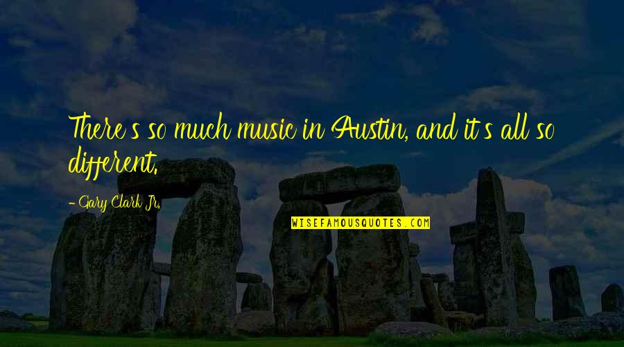 Svcte Quotes By Gary Clark Jr.: There's so much music in Austin, and it's