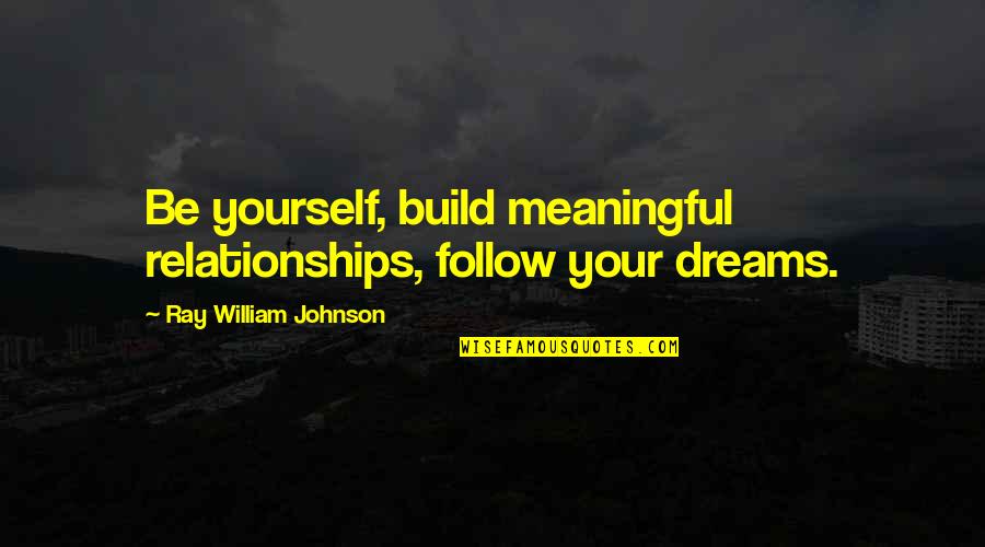 Svdm Sniper Quotes By Ray William Johnson: Be yourself, build meaningful relationships, follow your dreams. Svdm Sniper Quotes By Ray William Johnson: Be yourself, build meaningful relationships, follow your dreams.