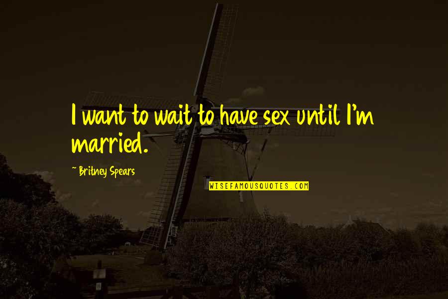 Svdmt43338 Quotes By Britney Spears: I want to wait to have sex until