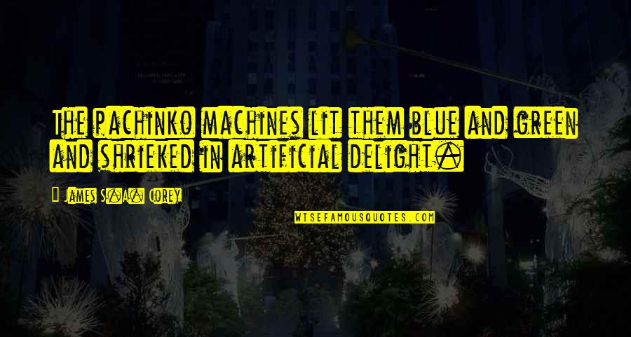 Svdp Quotes By James S.A. Corey: The pachinko machines lit them blue and green Svdp Quotes By James S.A. Corey: The pachinko machines lit them blue and green